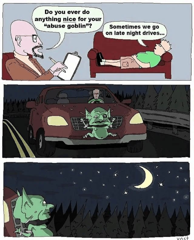 you ever anything nice for your “abuse goblin”? Sometimes we до on late night drives... a 5} PSO