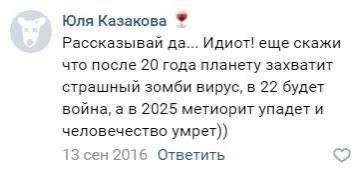 Юля Казакова Рассказывай да... Идиот! еще скажи что после 20 года планету захватит страшный зомби вирус, в 22 будет война, 2025 метиорит упадет и человечество умрет)) 13 сен 2016 Ответить
