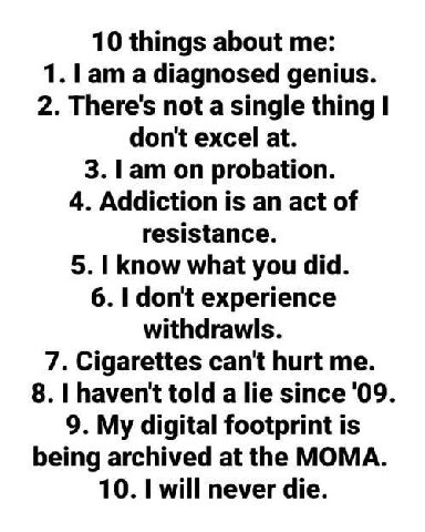 10 things about 1. a diagnosed genius. 2. There's not a single thing don't excel at. 3. on probation. 4. Addiction is an act of resistance. 5. know what you did. 6. don't experience withdrawls. 7. Cig