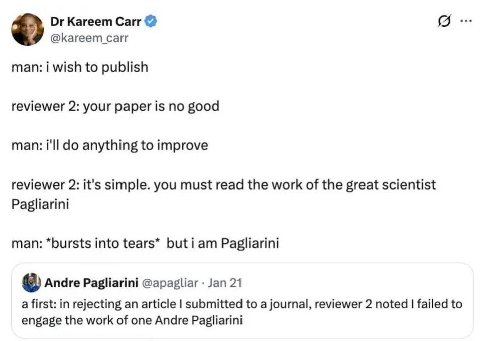 Kareem Carr @kareem carr man: i wish to publish reviewer 2: your paper is no good man: i'll anything to improve reviewer 2: it's simple. you must read the work of the great scientist Pagliarini man: *