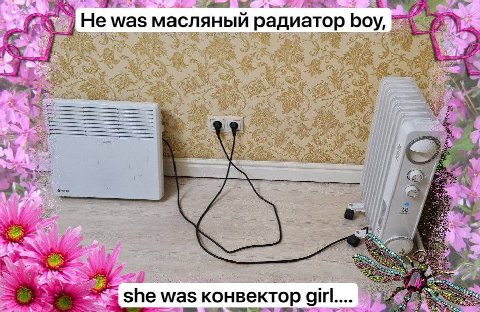 He was масляный радиатор boy, we she конвектор girl....