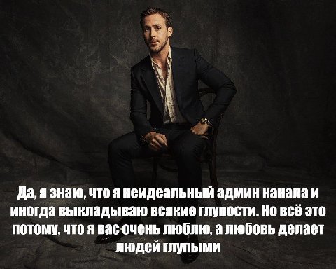 Да, я знаю, что я неидеальный админ канала и иногда выкладываю всякие глупости. Но всё это потому, что я вас очень люблю, а любовь делает людей глупыми