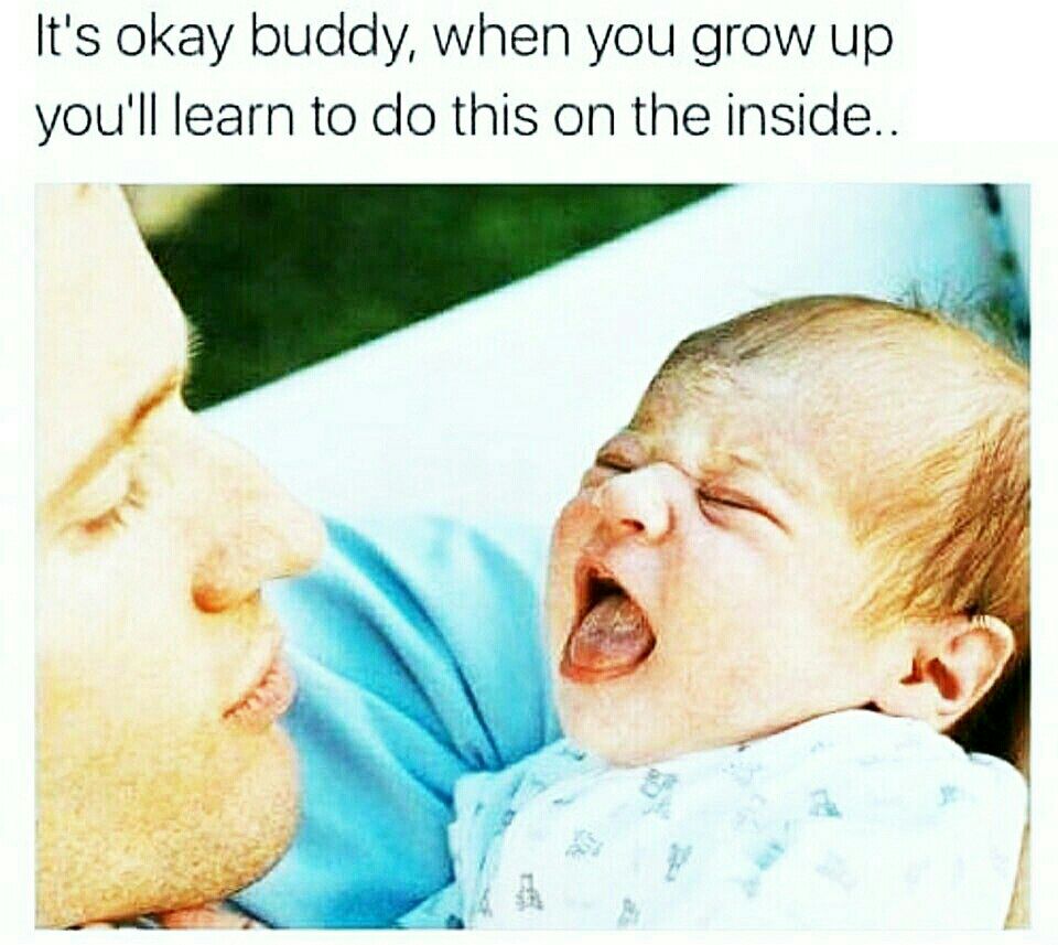 It's okay buddy, when you grow up you'll learn to this on the inside..