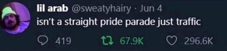 lil arab @sweatyhairy Jun 4 isn't a straight pride parade just traffic 419