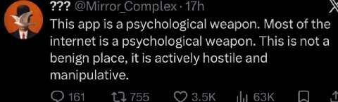 2??? @Mirror Complex: This app is a psychological weapon. Most of the internet is a psychological weapon. This is nota benign place, it is actively hostile and manipulative. 161 11755