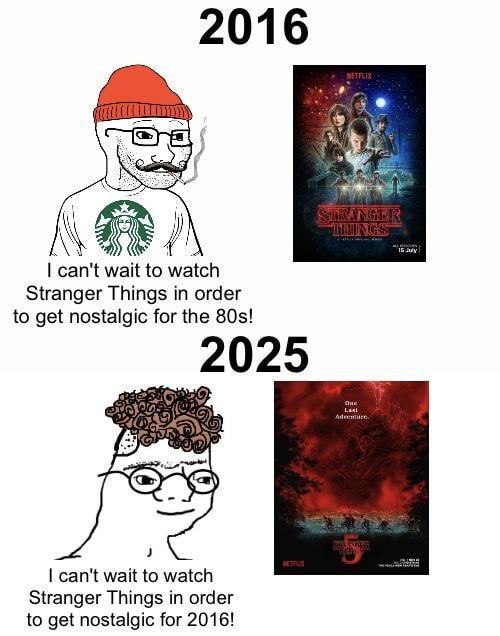 2016 4 can't wait to watch Stranger Things in order to get nostalgic for the 2025 Cas can't wait to watch Stranger Things in order to get nostalgic for 2016!