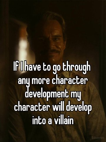 to through any more character development my character will develop into a villain
