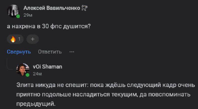 Алексей Вавильченко а нахрена в 30 фпс душится? Свернуть Ответить Shaman Элита никуда не спешит: пока ждёшь следующий кадр очень приятно подольше насладиться текущим, да повспоминать предыдущий.