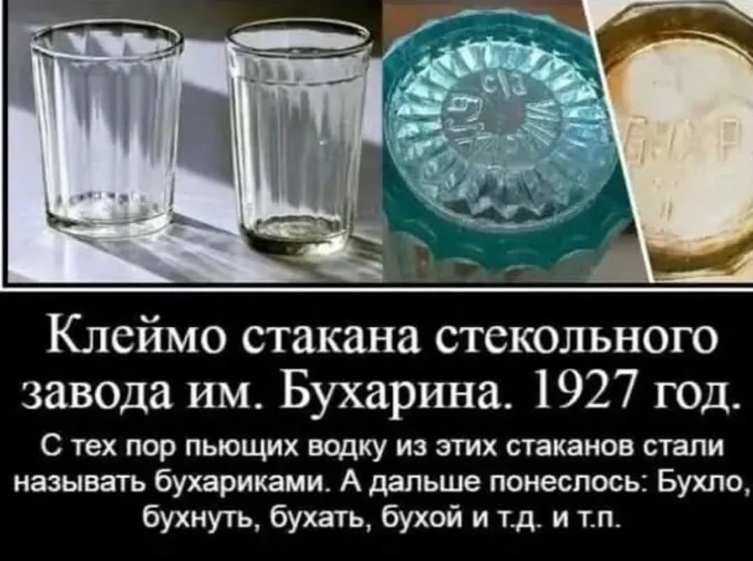 Клеимо стакана стекольного завода Бухарина. |927 год. С тех пор пьющих водку из этих стаканов стали называть бухариками. А дальше понеслось: Бухло бухнуть. бухать, бухой итд. итп.
