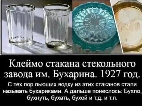 Клеимо стакана стекольного завода Бухарина. |927 год. С тех пор пьющих водку из этих стаканов стали называть бухариками. А дальше понеслось: Бухло бухнуть. бухать, бухой итд. итп.