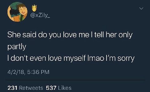 @xZily_ She said you love me tell her only partly don't even love myself sorry 5:36 231 Retweets 537 Likes