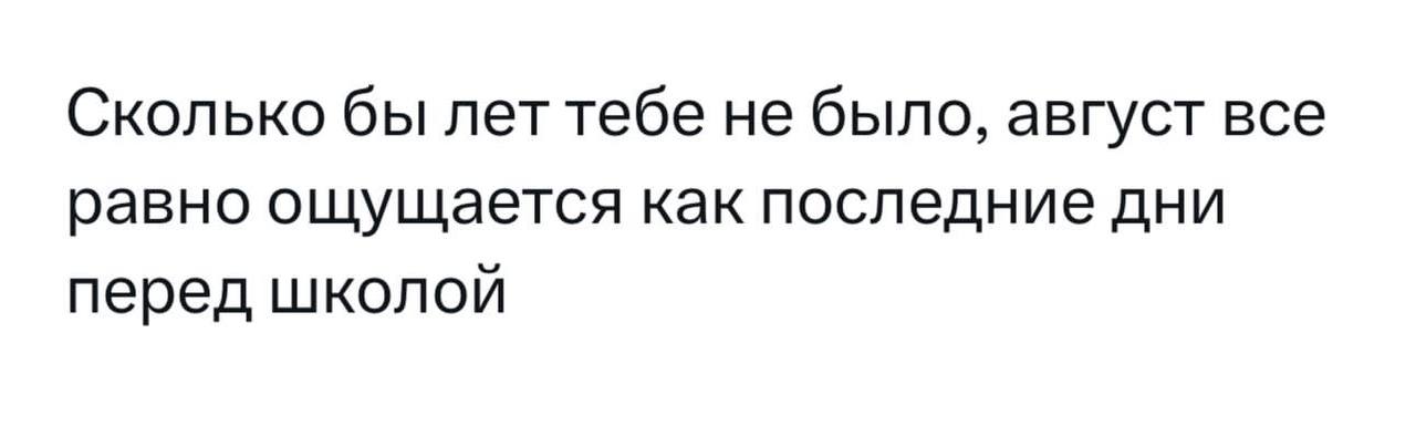Сколько бы лет тебе не было, август все равно ощущается как последние дни перед школой