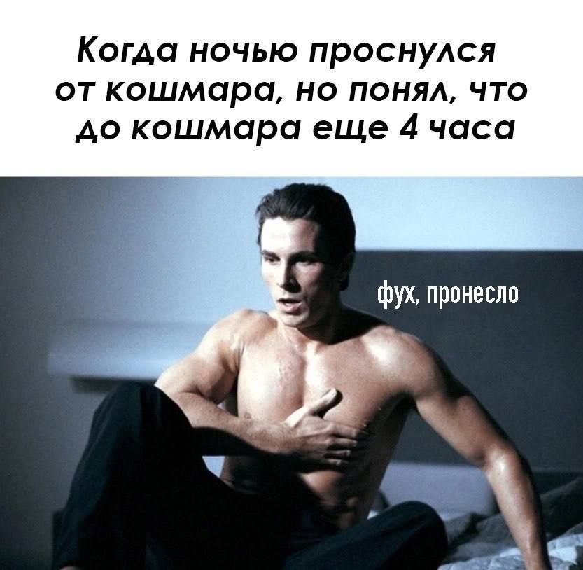 Когда ночью проснулся кошмара, ПОНЯЛ, что до кошмара еще 4 часа фух, пронесло