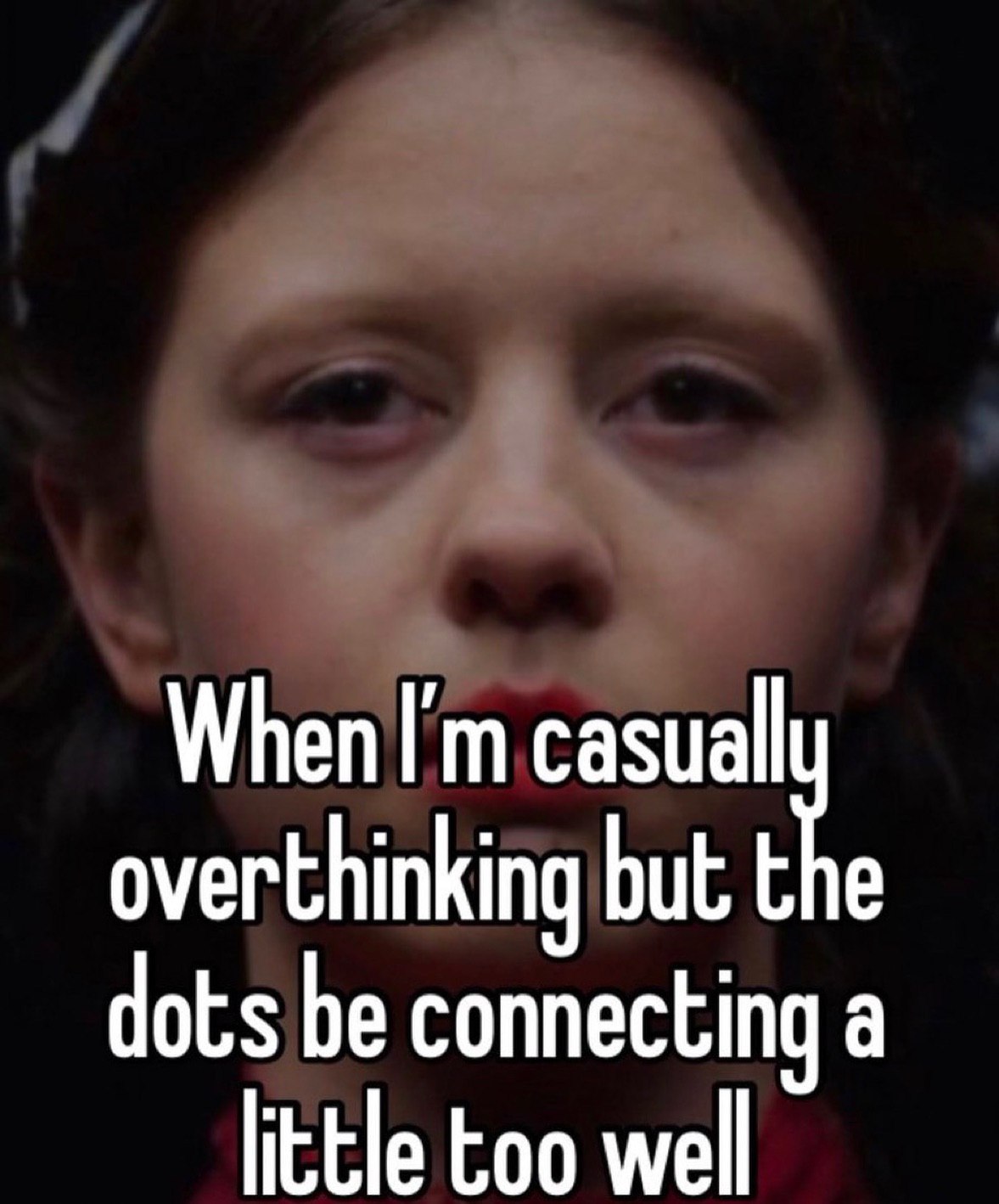 When casuall overthinking but dots be connecting a little too well
