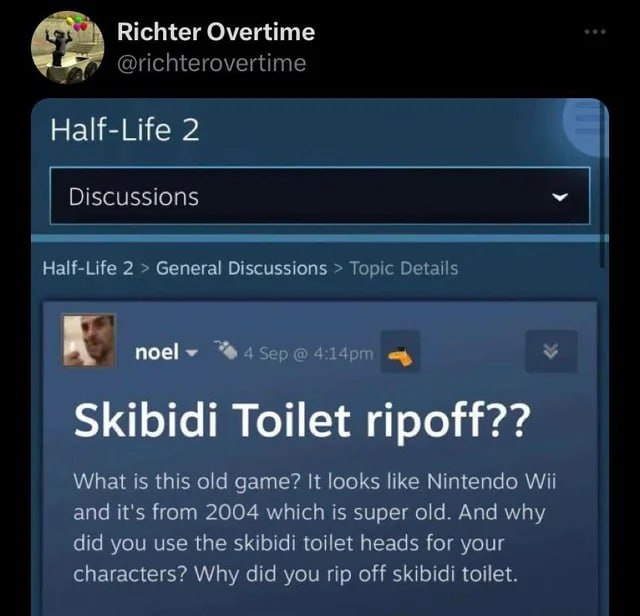 Richter Overtime @richterovertime Half-Life 2 Discussions Half-Life 2 General Discussions Topic Details пое! “@4 бер У Skibidi Toilet ripoff?? What is this old game? It looks like Nintendo Wii and it'