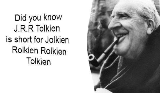 Did you know J.R.R Tolkien is short for Jolkien Rolkien Rolkien Tolkien