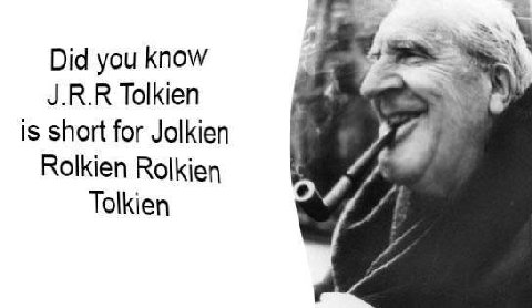 Did you know J.R.R Tolkien is short for Jolkien Rolkien Rolkien Tolkien