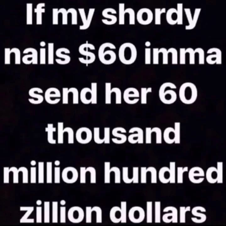 If my shordy nails $60 imma send her 60 thousand million hundred Zillion dollars