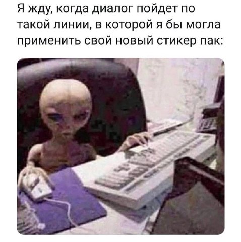 Я жду, когда диалог пойдет по такой линии, в которой я бы могла применить свой новый стикер пак: a