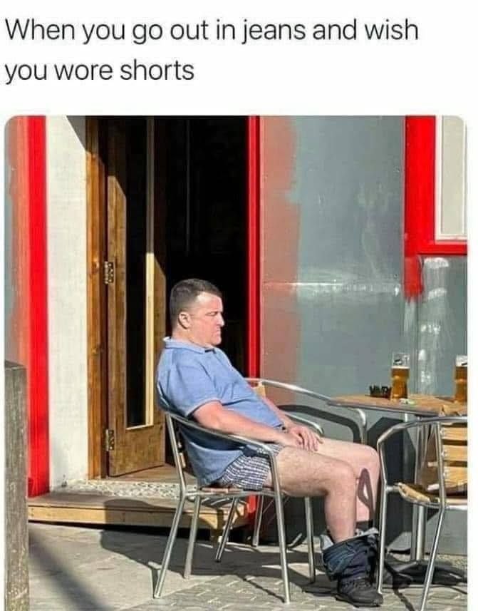 When you out in jeans and wish you wore shorts я VES;