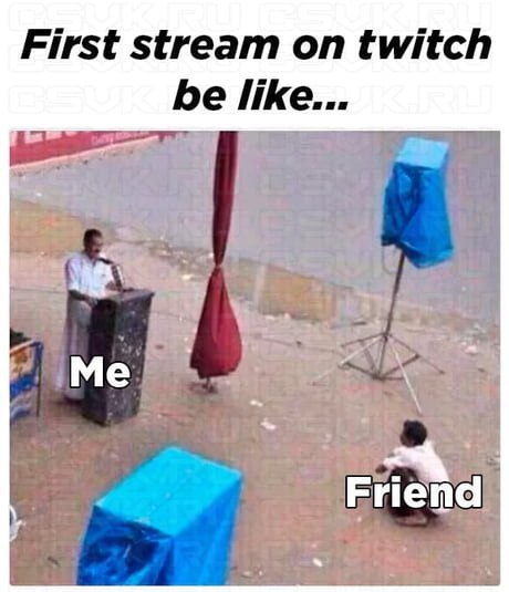 First stream on twitch be like... a Me Friend