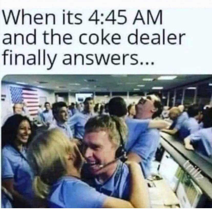 When its 4:45 and the coke dealer finally answers... 4 a 4