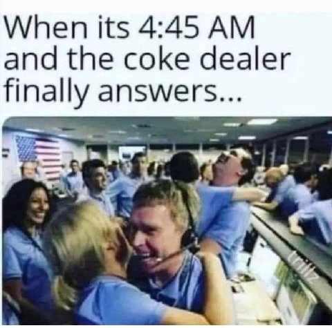 When its 4:45 and the coke dealer finally answers... 4 a 4