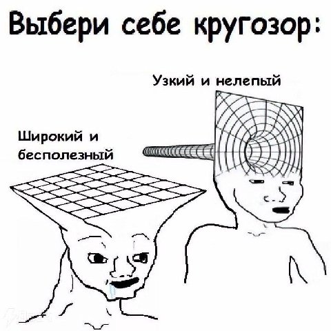 Выбери себе кругозор: Узкий и нелепый 4 Широкий и бесполезный