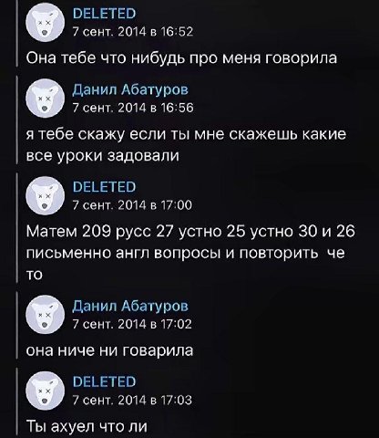 DELETED 7 сент. 2014 в 16:52 Она тебе что нибудь про меня говорила Данил Абатуров 7 сент. 2014 в 16:56 я тебе скажу если ты мне скажешь какие все уроки задовали DELETED 7 сент. 2014 в 17:00 Матем 209 