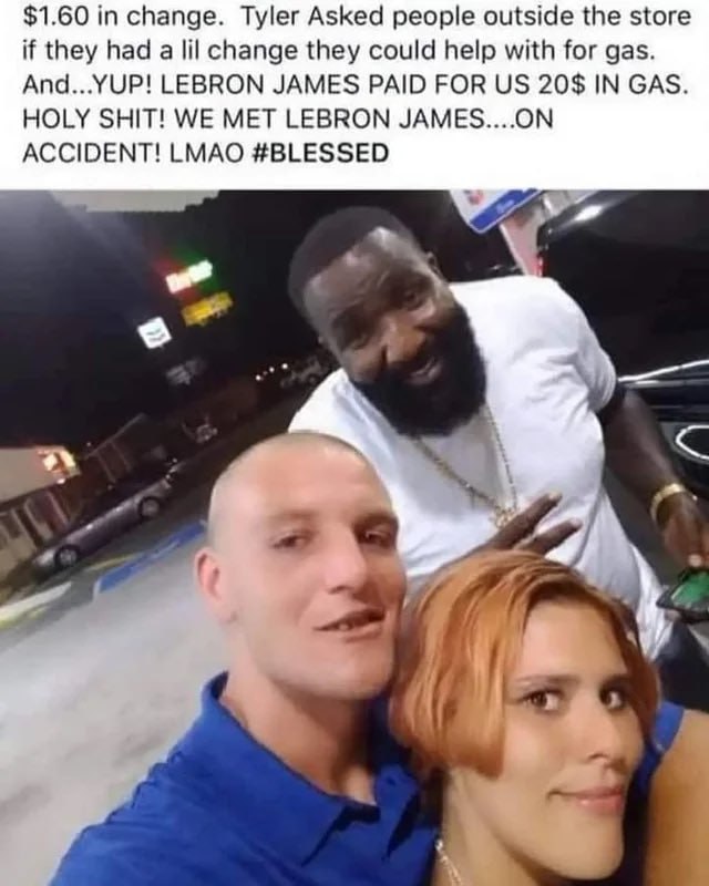 $1.60 in change. Tyler Asked people outside the store if they had a lil change they could help with for gas. And...YUP! LEBRON JAMES PAID FOR 20$ IN GAS. HOLY SHIT! WE MET LEBRON JAMES....ON ACCIDENT!