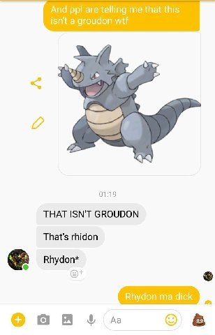 And ppl are telling me that this isnt a groudon wtf 01:19 THAT ISN'T GROUDON That's rhidon dick 0 60 8A о 8