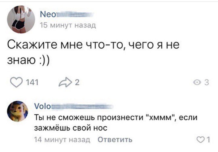 минут назад Скажите мне что-то, чего я не знаю 3 Ты не сможешь произнести "хммм", если зажмёшь свой нос 14 минут назад Ответить 1
