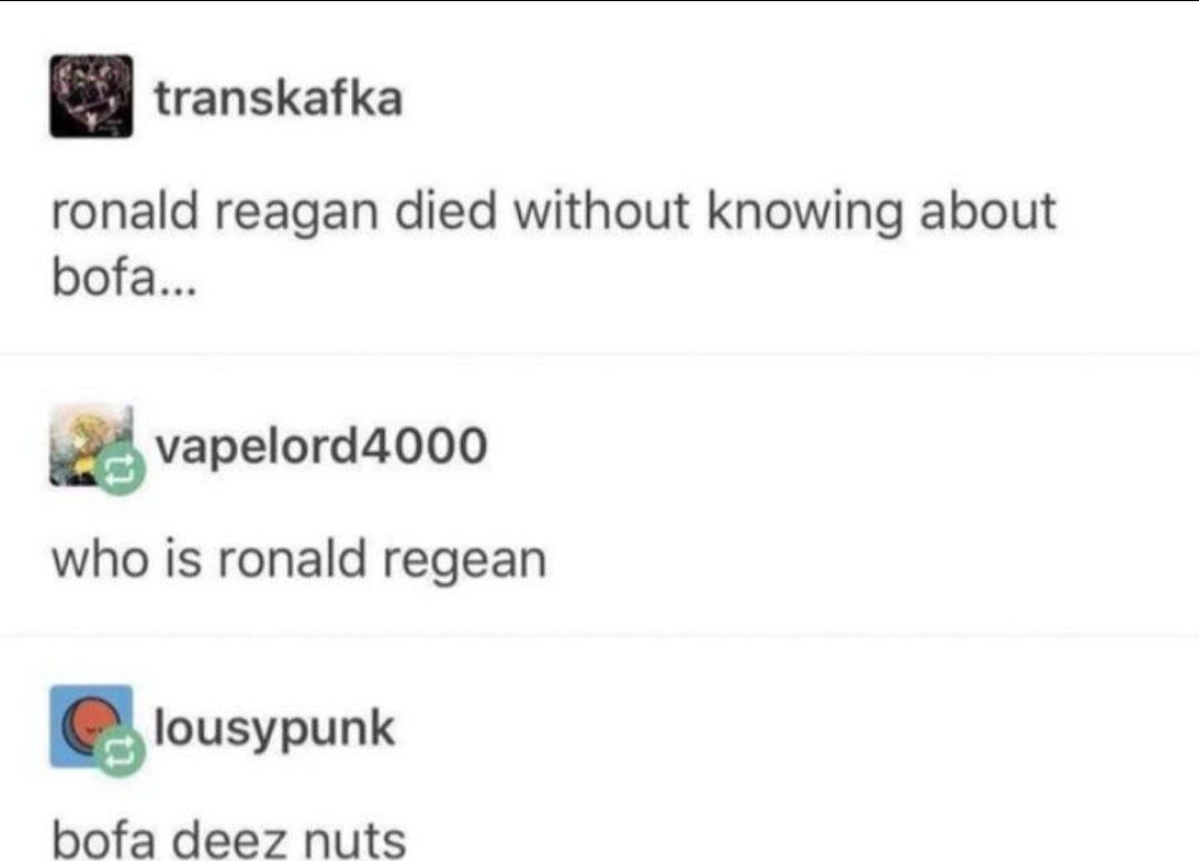 transkafka ronald reagan died without knowing about bofa... vapelord4000 who Is ronald regean lousypunk bofa deez nuts
