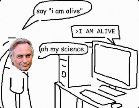 say "i alive" >I ALIVE my science.