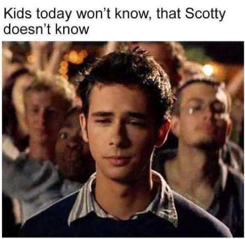 Kids today won't know, that Scotty doesn't know