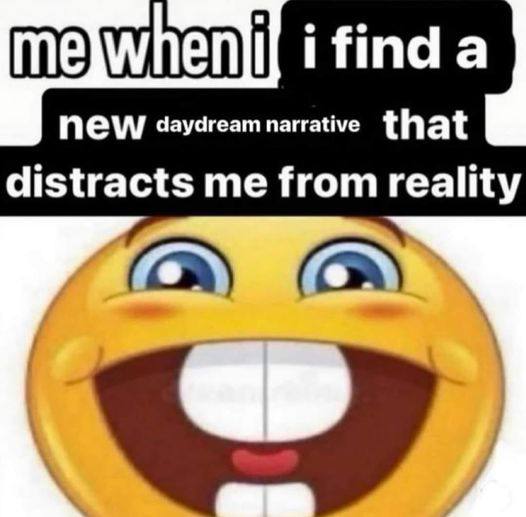 me Ниаа NEW daydreamnarrative that distracts me from reality