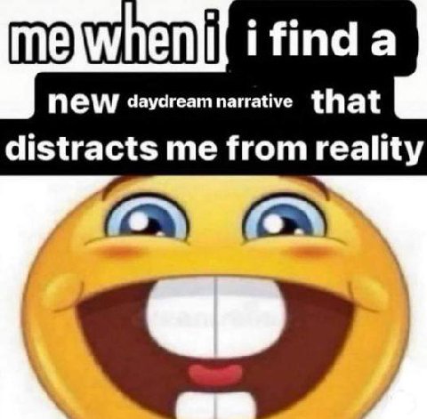 me Ниаа NEW daydreamnarrative that distracts me from reality