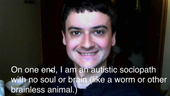 On one end, an autistic sociopath with no soul or brain (like a worm or other brainless animal.)