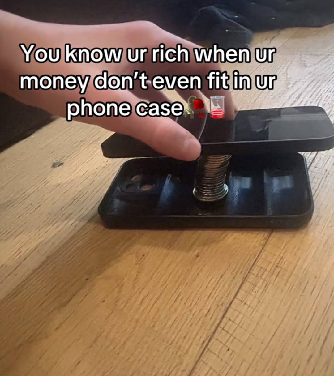 You know rich when money don't even fit in phone case’.