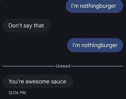 nothingburger say that nothingburger You're awesome sauce 12:06