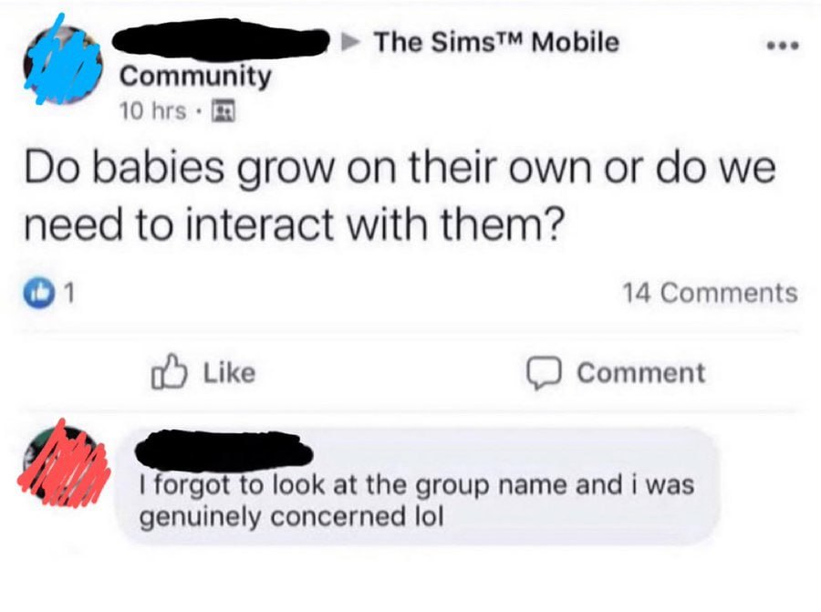 The Sims™ Mobile Community 10 hrs babies grow on their own or we need to interact with them? О! 14 Comments Like Comment forgot to look at the group name and i was genuinely concerned lol