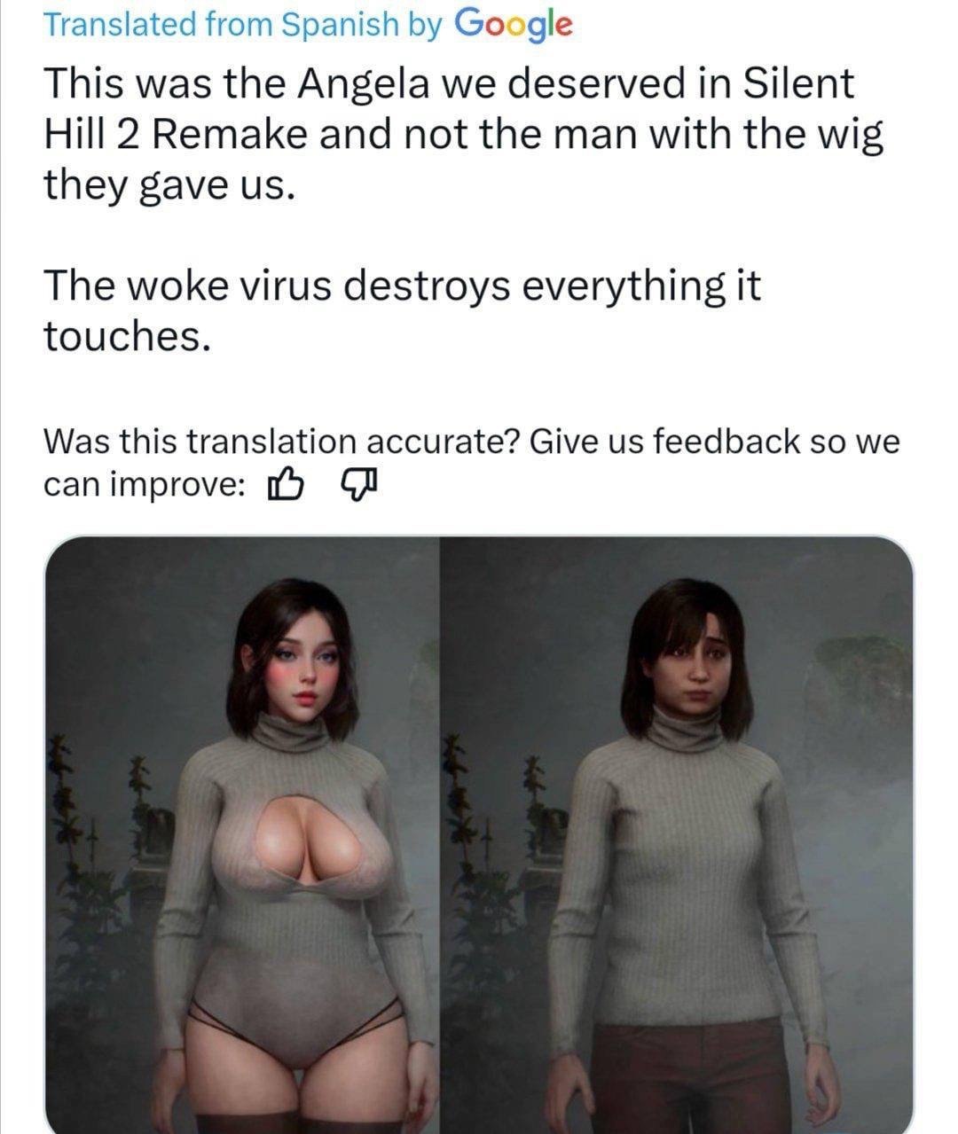Translated from Spanish Google This was the Angela we deserved in Silent Hill 2 Remake and not the man with the wig they gave The woke virus destroys everything it touches. Was this translation accura
