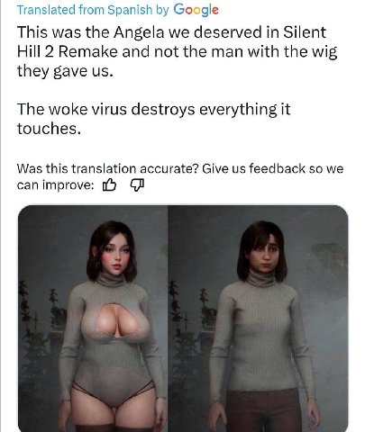 Translated from Spanish Google This was the Angela we deserved in Silent Hill 2 Remake and not the man with the wig they gave The woke virus destroys everything it touches. Was this translation accura