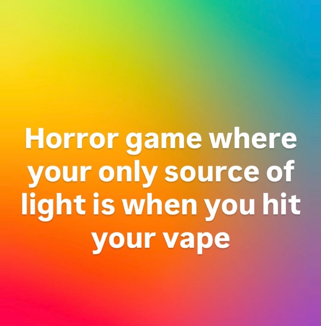 Horror game where your only source of light is when you hit your vape