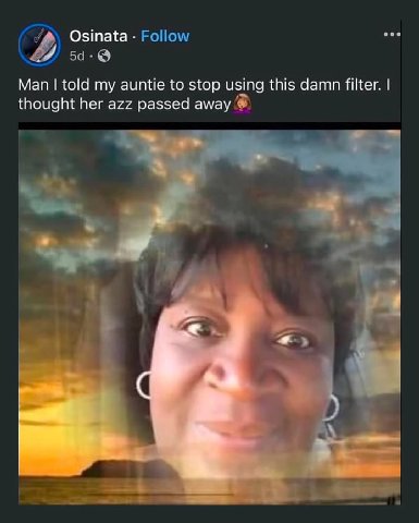 Озтаа. и 5% Man told my auntie to stop using this damn filter. thought her azz passed away 4