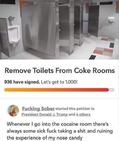 Remove Toilets From Coke Rooms 936 have signed. Let's get to 1,000! Fucking Sober started this petition to President Donald Trump and 4 others Whenever into the cocaine room always some sick fuck taki