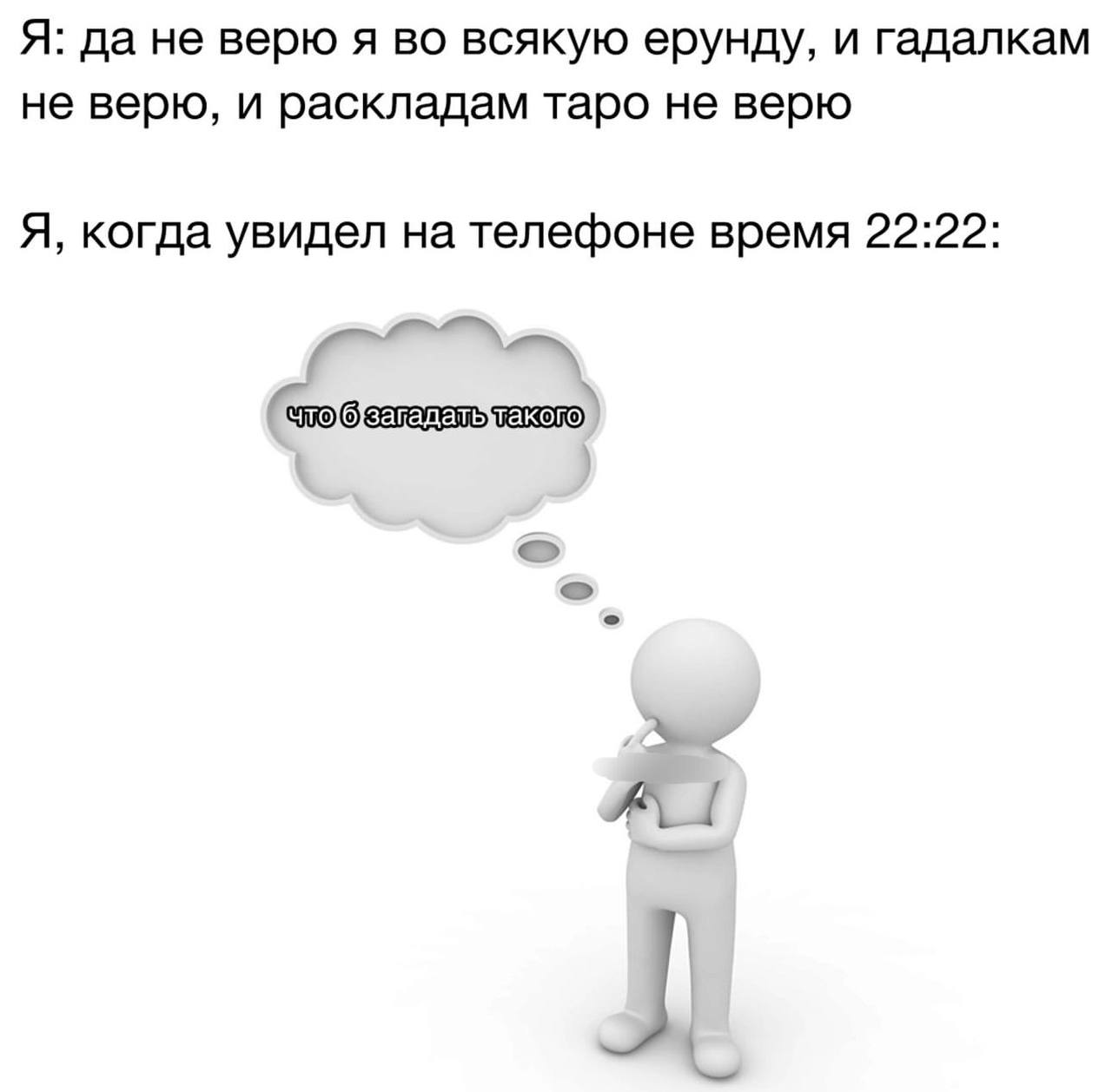 Я: да не верю я во всякую ерунду, и гадалкам не верю, и раскладам таро не верю Я, когда увидел на телефоне время 22:22: