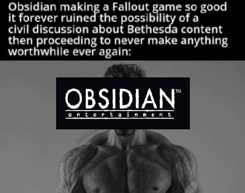 Obsidian making a Fallout game so good it forever ruined the possibility of a civil discussion about Bethesda content then proceeding to never make anything worthwhile ever again: OBSIDIAN