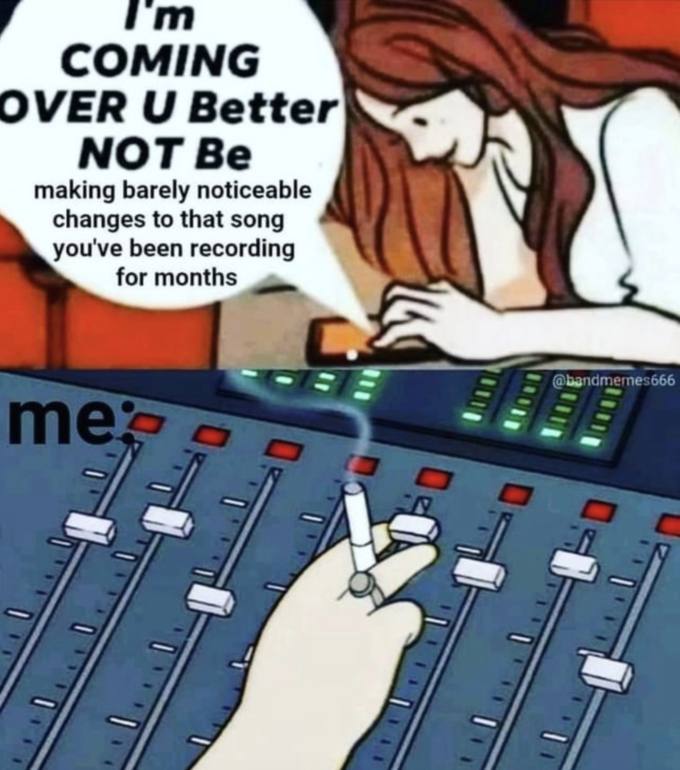 COMING OVER Better “Я МОТ making barely noticeable changes to that song you've been recording for months к. 7 у if. у