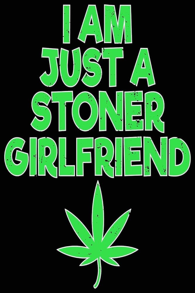 JUST A STONER GIRLFRIEND